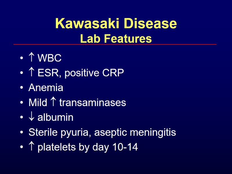 Kawasaki Disease Lab Features  WBC  ESR, positive CRP Anemia Mild  transaminases